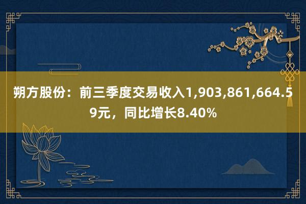 朔方股份：前三季度交易收入1,903,861,664.59元，同比增长8.40%